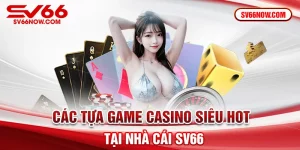 Các tựa game casino siêu hot tại nhà cái SV66