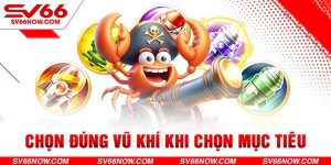 Chọn đúng vũ khí đối với từng mục tiêu