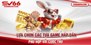 lựa chọn các tự game phù hợp với cược thủ