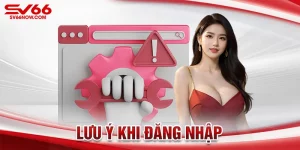 Một vài lưu ý quan trọng mà người chơi phải nhớ khi đăng nhập SV66