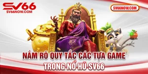 Nắm rõ quy tắc các tựa game trong nổ hũ SV66