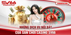 Những dịch vụ nổi bật của sân chơi casino SV66